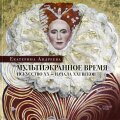 Мультиэкранное время. Искусство XX - начала XXI веков